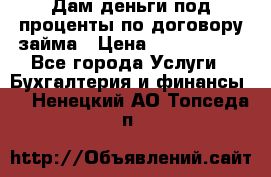 Дам деньги под проценты по договору займа › Цена ­ 1 800 000 - Все города Услуги » Бухгалтерия и финансы   . Ненецкий АО,Топседа п.